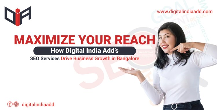 Maximize Your Reach: How Digital India Add’s SEO Services Drive Business Growth in Bangalore