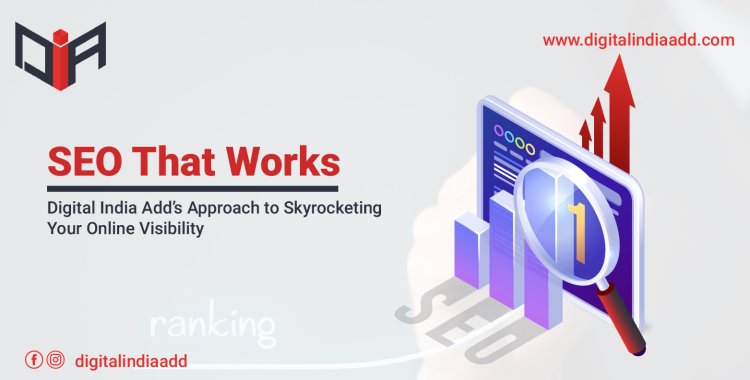 SEO That Works: Digital India Add’s Approach to Skyrocketing Your Online Visibility