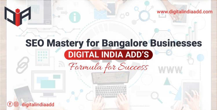 SEO Mastery for Bangalore Businesses: Digital India Add’s Formula for Success